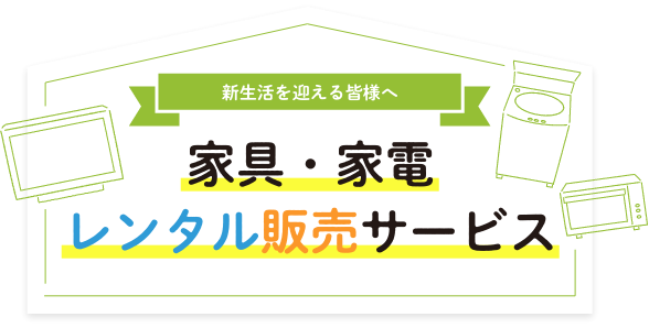 新生活を迎える皆様へ 家具・家電レンタル販売サービス