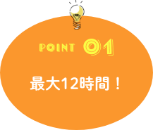 POINT01 最大12時間！