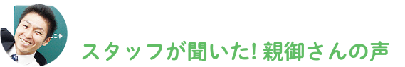 スタッフが聞いた！親御さんの声